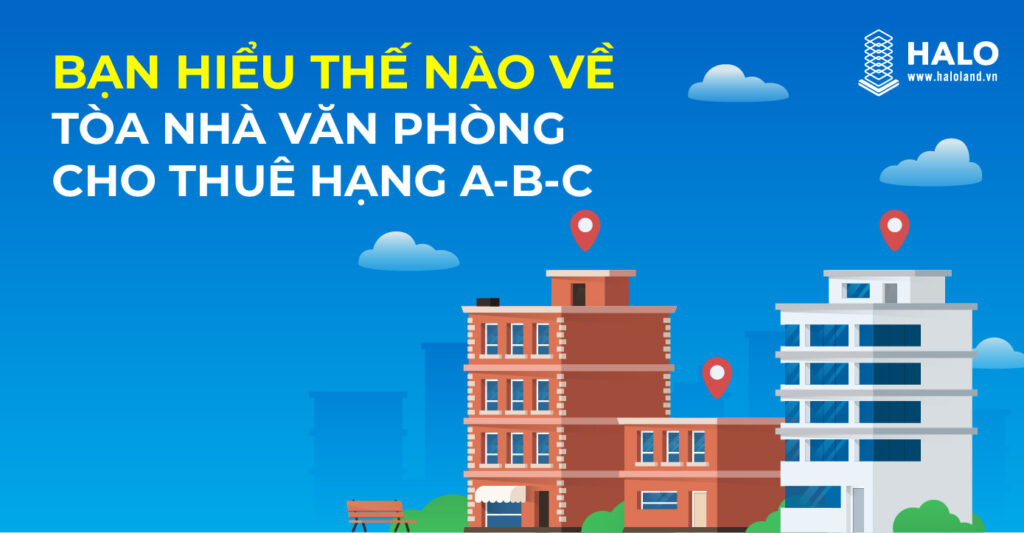 BẠN HIỂU TÒA NHÀ VĂN PHÒNG CHO THUÊ HẠNG A-B-C LÀ GÌ?