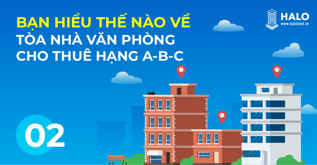 BẠN HIỂU TÒA NHÀ VĂN PHÒNG CHO THUÊ HẠNG A-B-C LÀ GÌ? (Phần 2)